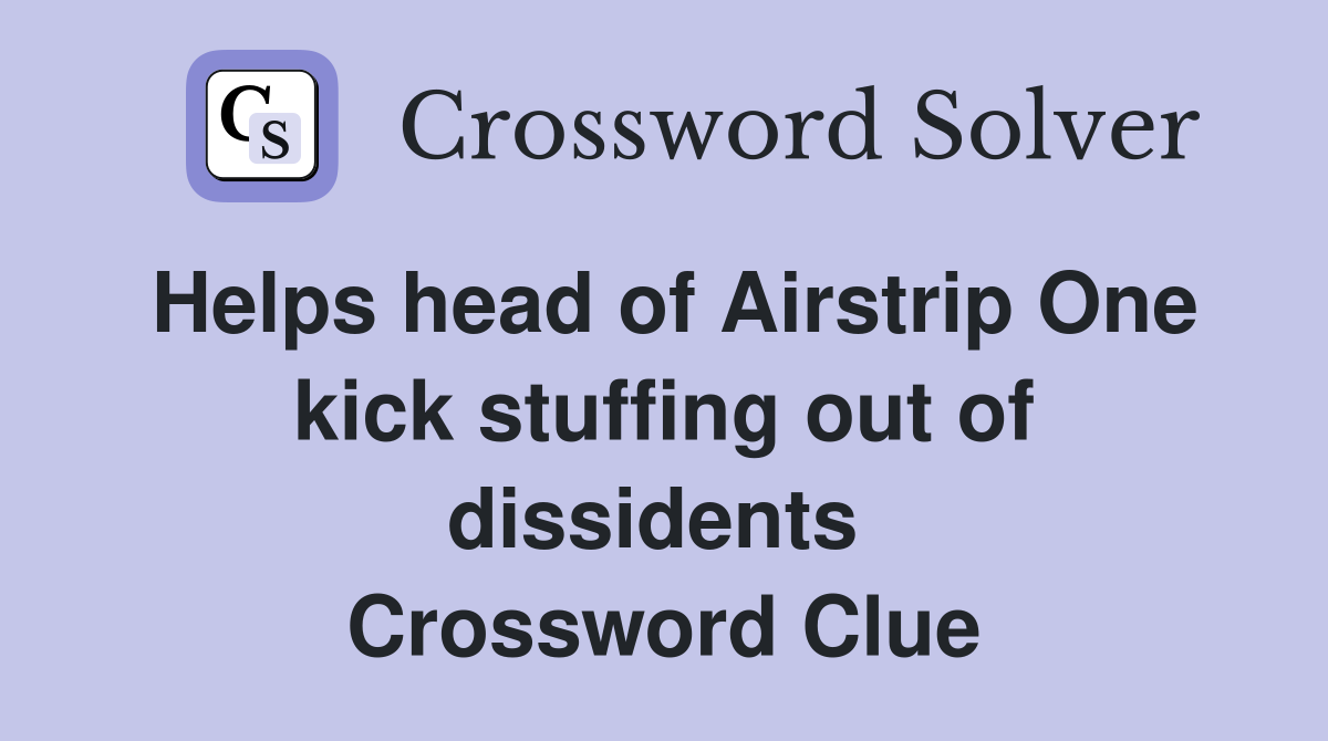 Helps head of Airstrip One kick stuffing out of dissidents  Crossword Clue