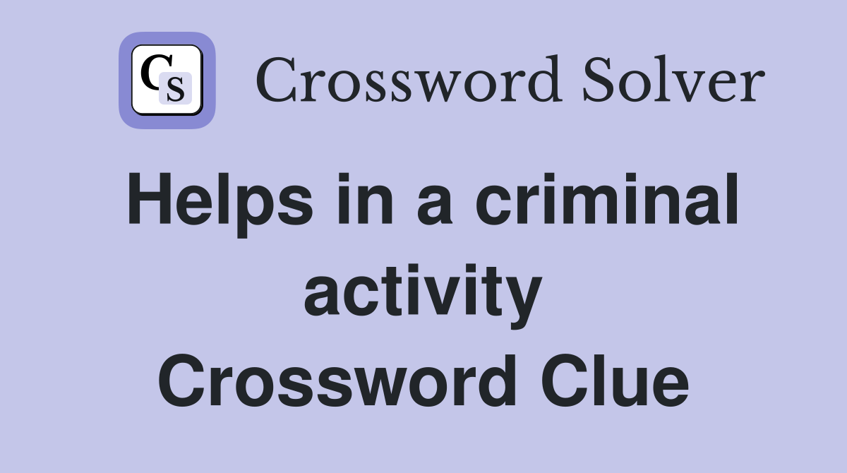 Helps in a criminal activity Crossword Clue