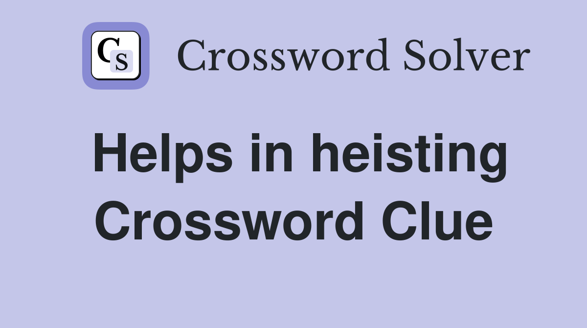 Helps in heisting Crossword Clue