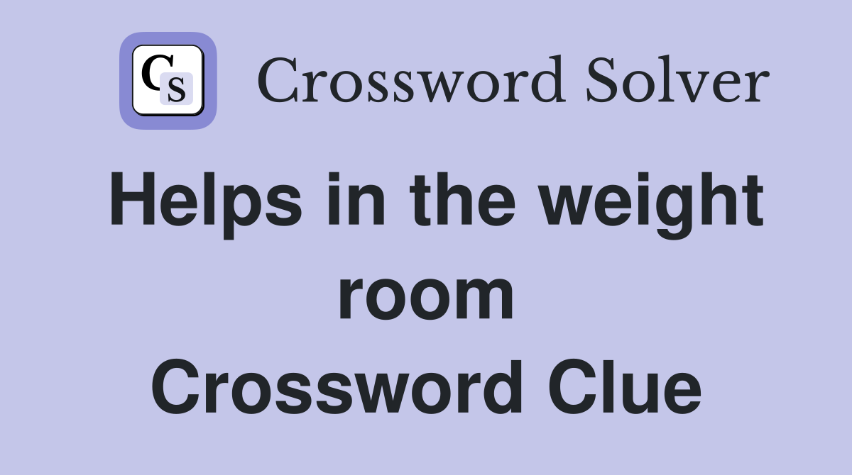 Helps in the weight room Crossword Clue