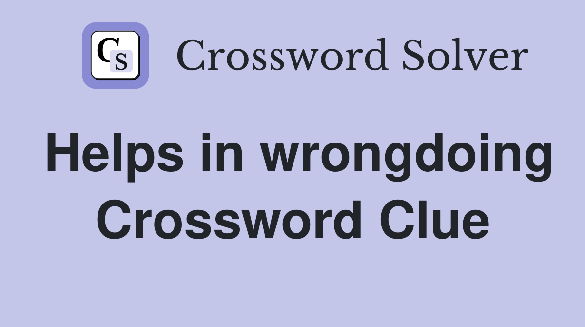 Helps in wrongdoing Crossword Clue