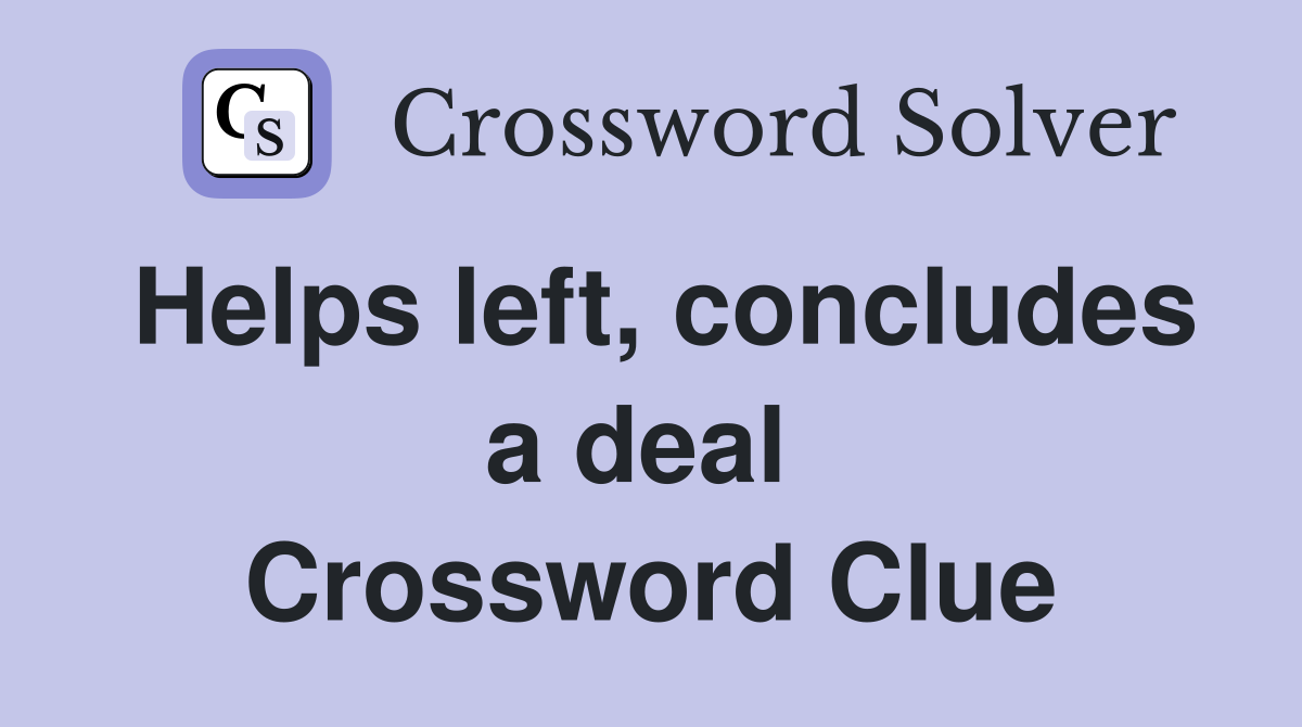 Helps left, concludes a deal  Crossword Clue