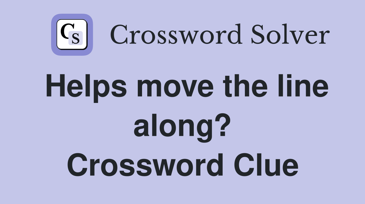 Helps move the line along? Crossword Clue