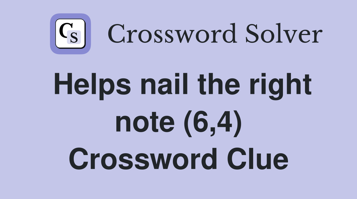 Helps nail the right note (6,4) Crossword Clue