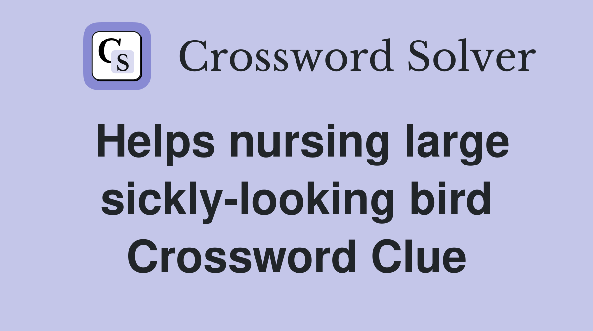 Helps nursing large sickly-looking bird Crossword Clue