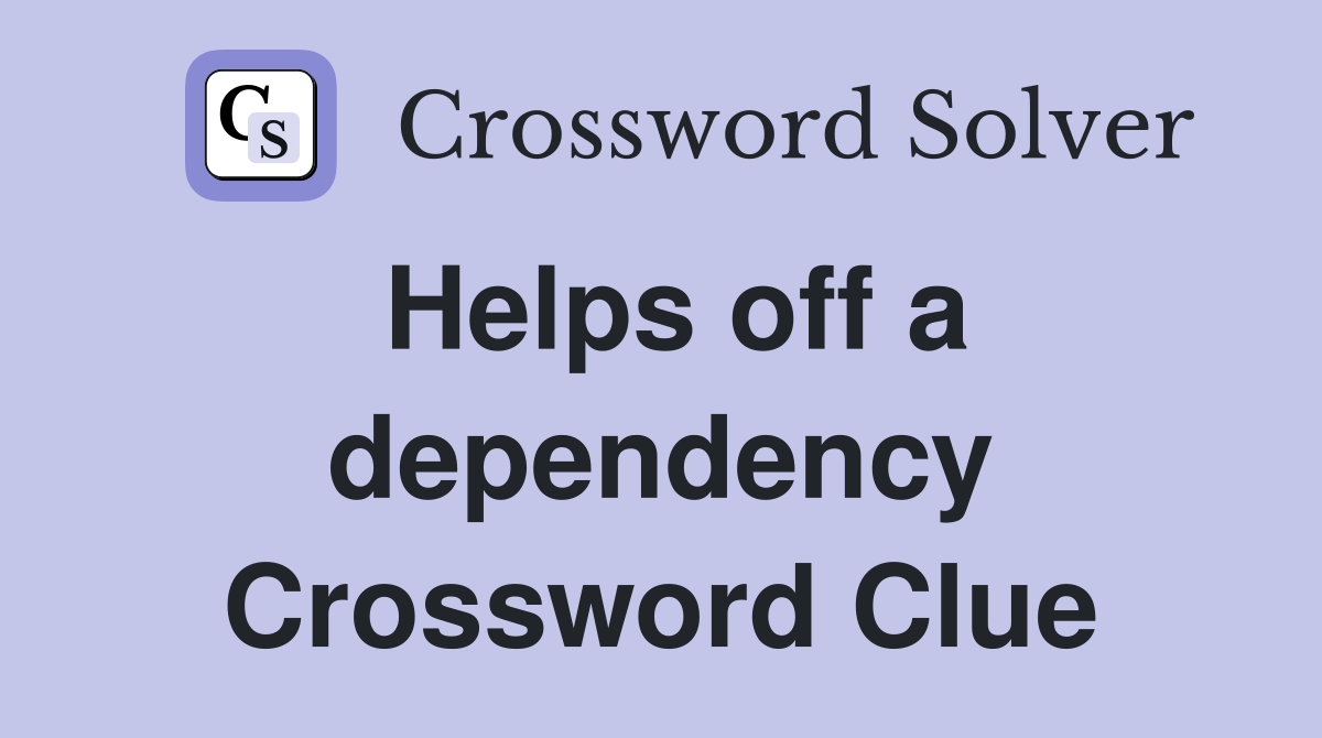 Helps off a dependency Crossword Clue