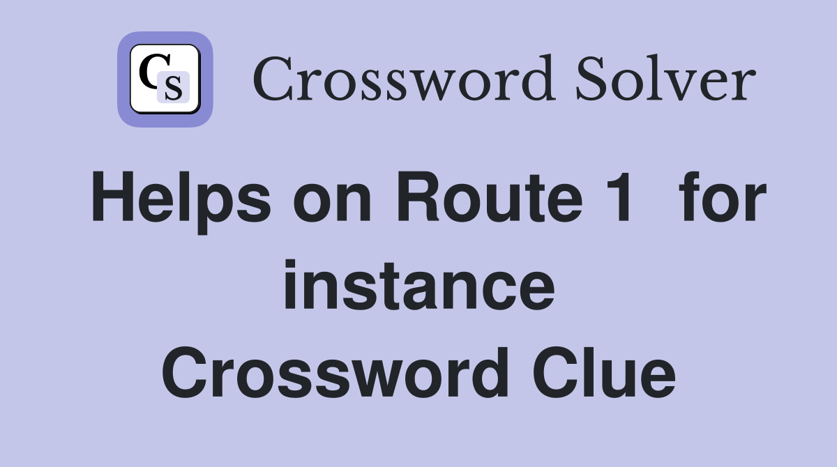 Helps on Route 1  for instance Crossword Clue