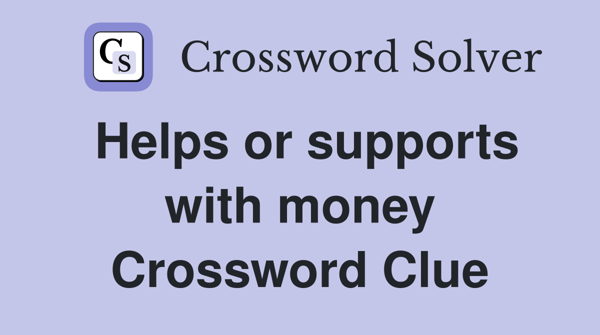 Helps or supports with money Crossword Clue