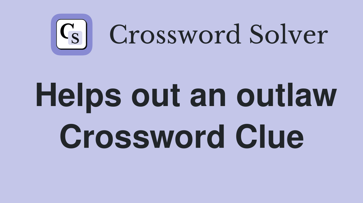 Helps out an outlaw Crossword Clue