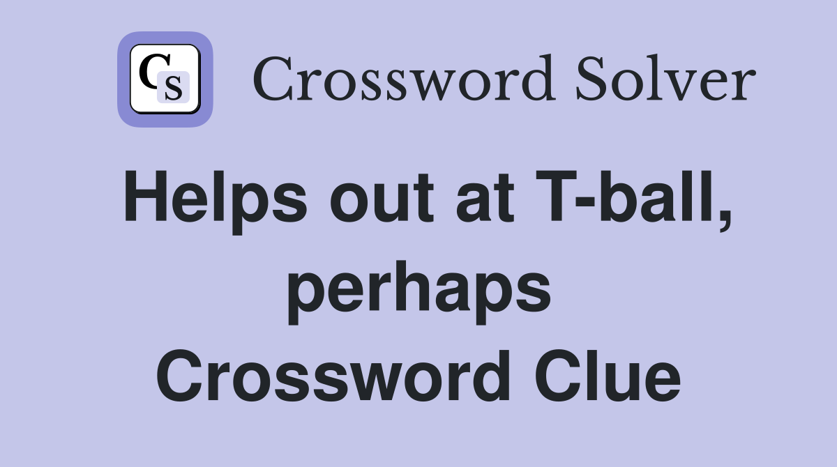 Helps out at T-ball, perhaps Crossword Clue