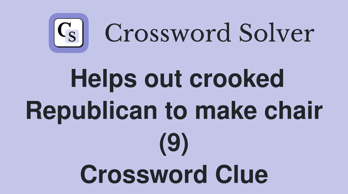 Helps out crooked Republican to make chair (9) Crossword Clue