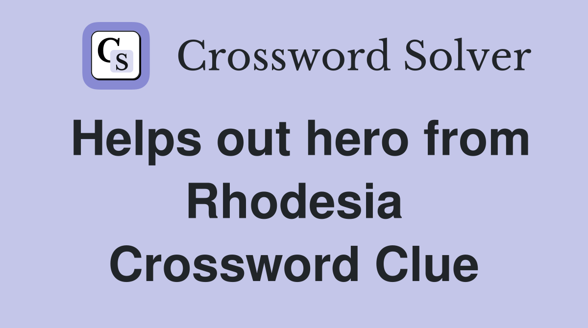Helps out hero from Rhodesia Crossword Clue