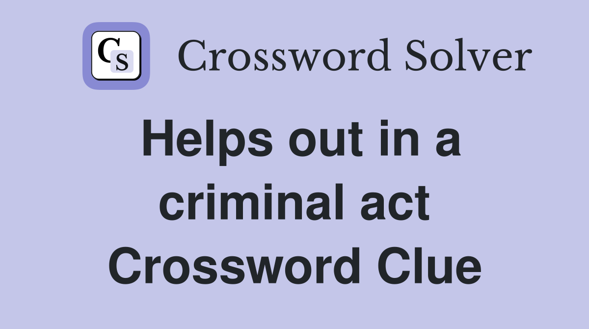 Helps out in a criminal act Crossword Clue
