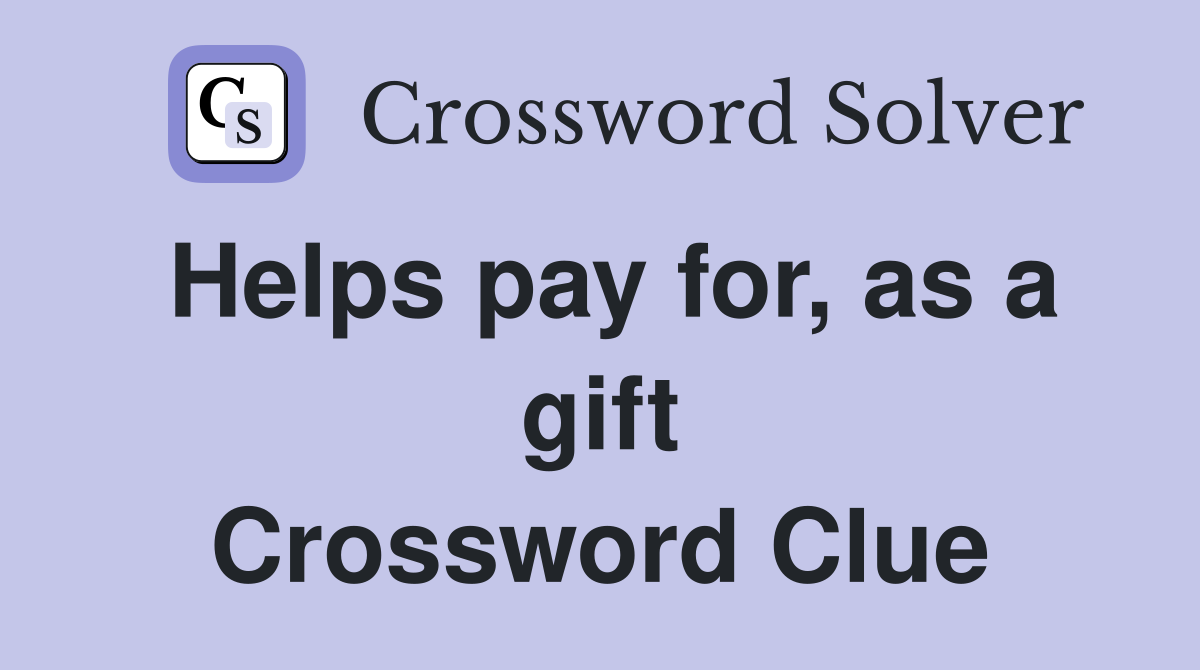 Helps pay for, as a gift Crossword Clue