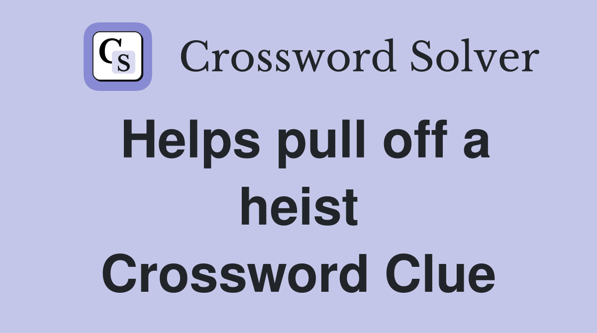 Helps pull off a heist Crossword Clue