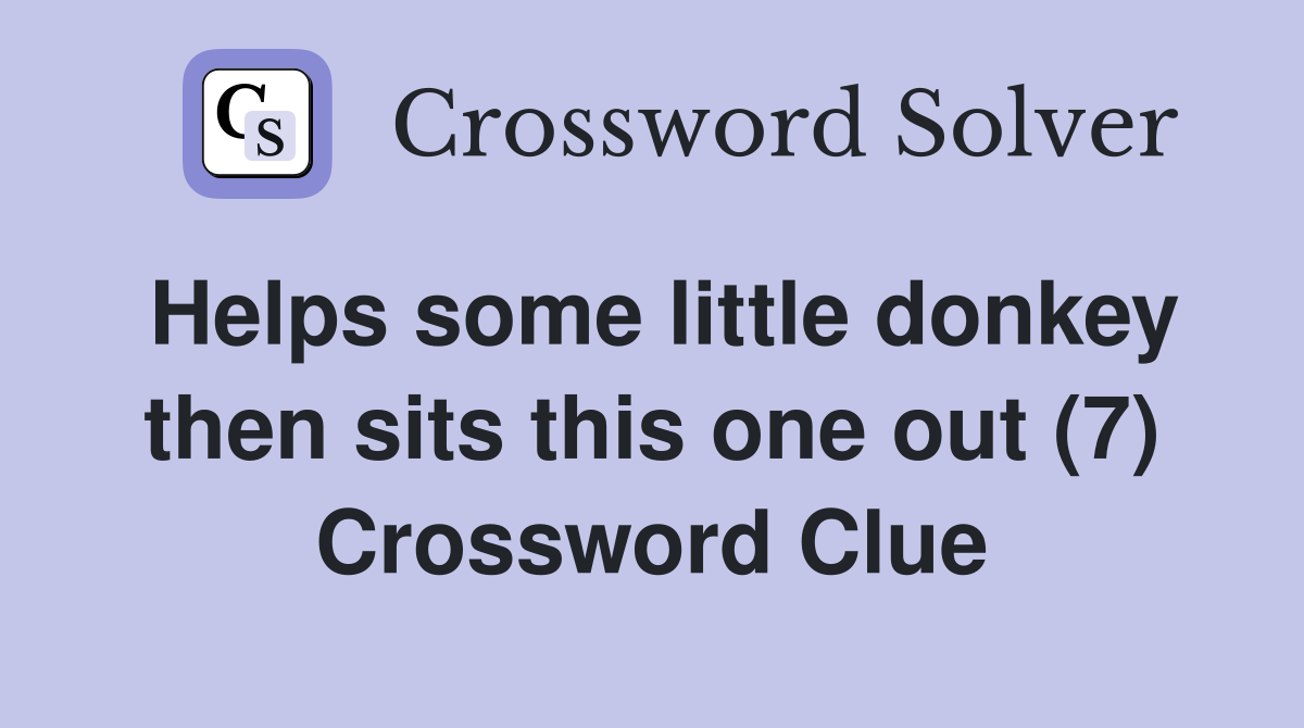 Helps some little donkey then sits this one out (7) Crossword Clue