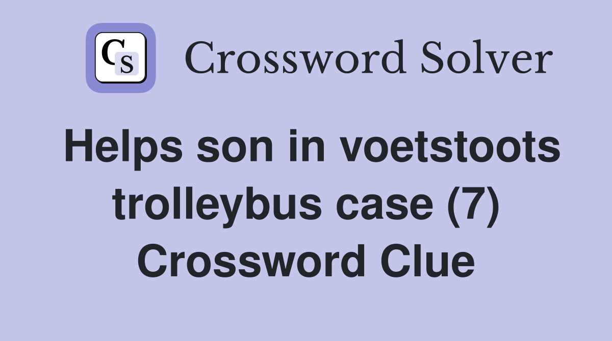 Helps son in voetstoots trolleybus case (7) Crossword Clue
