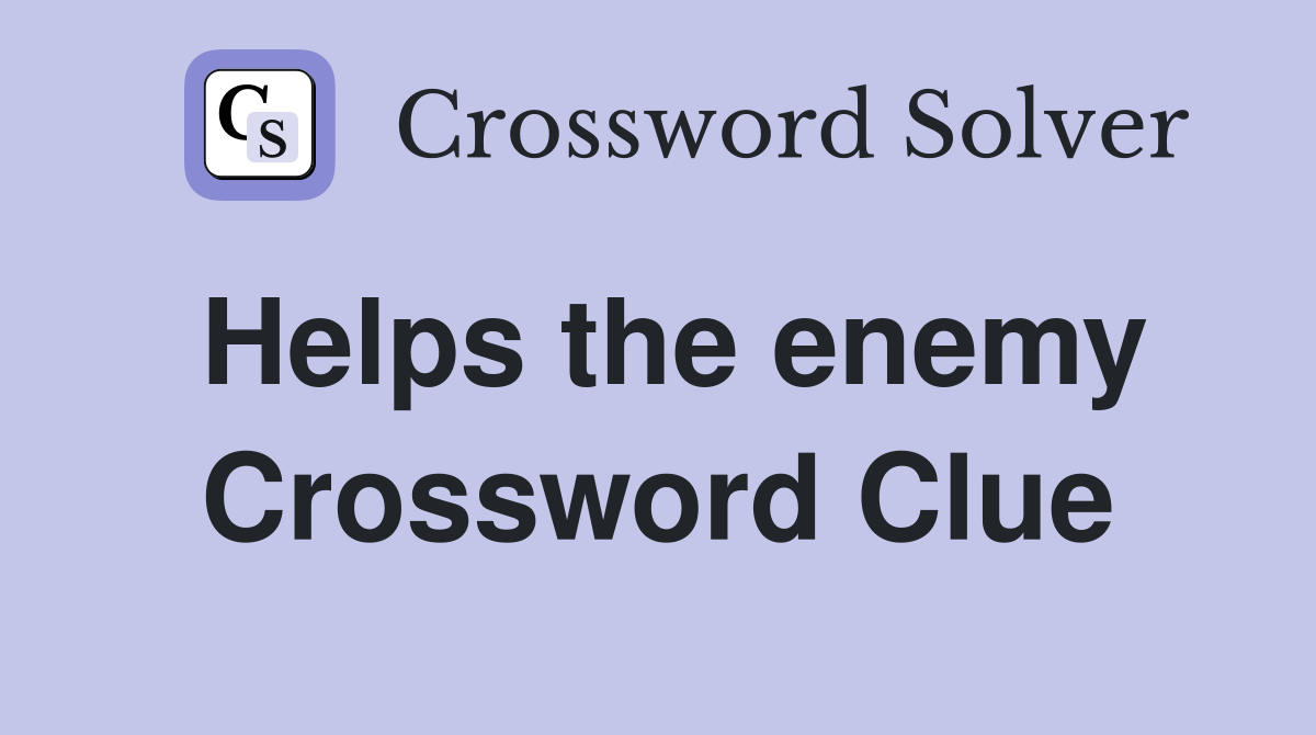 Helps the enemy Crossword Clue