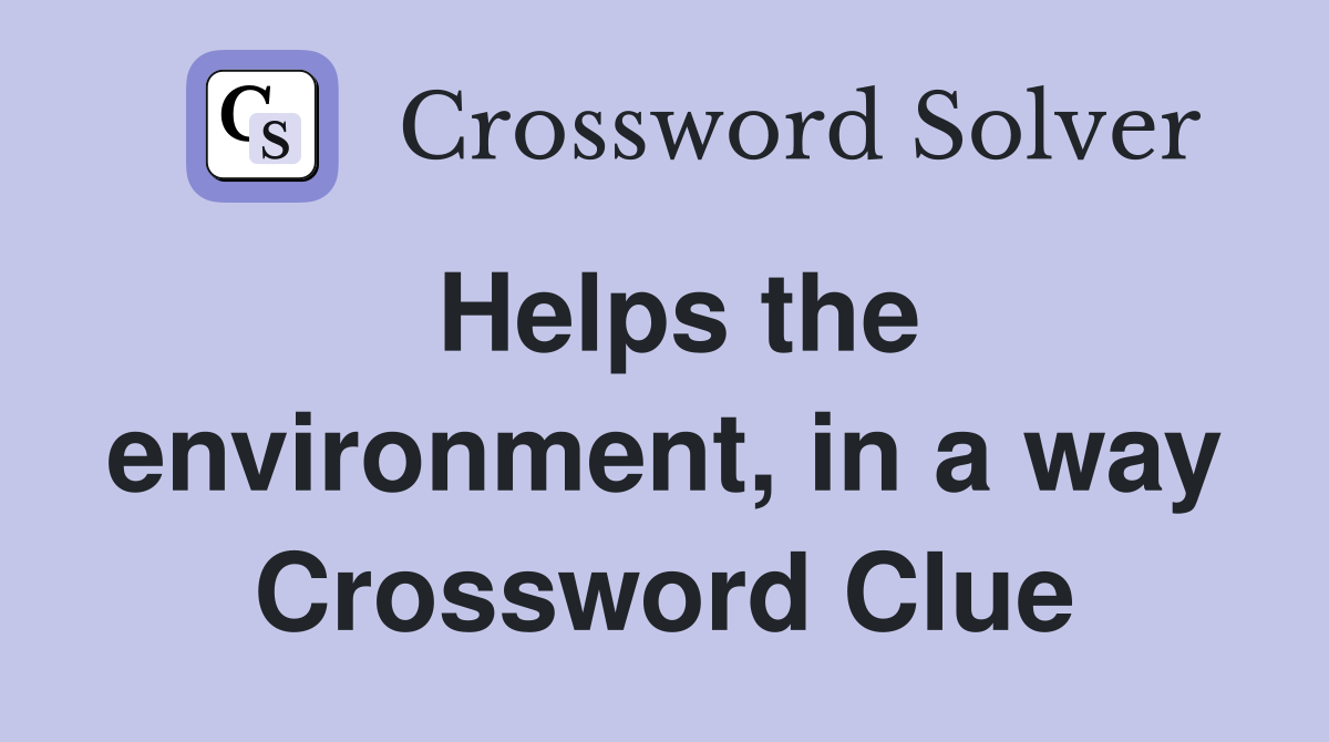 Helps the environment, in a way Crossword Clue