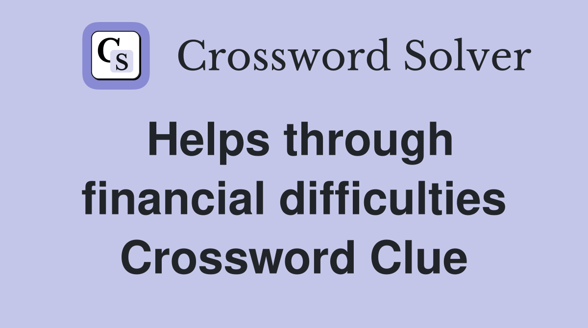 Helps through financial difficulties Crossword Clue