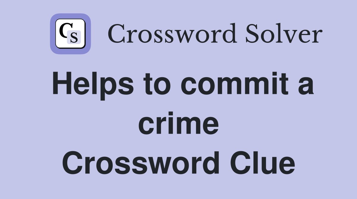 Helps to commit a crime Crossword Clue