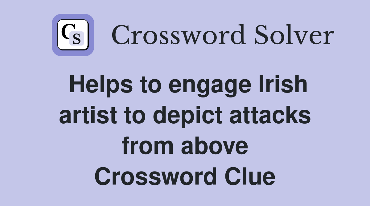 Helps to engage Irish artist to depict attacks from above Crossword Clue