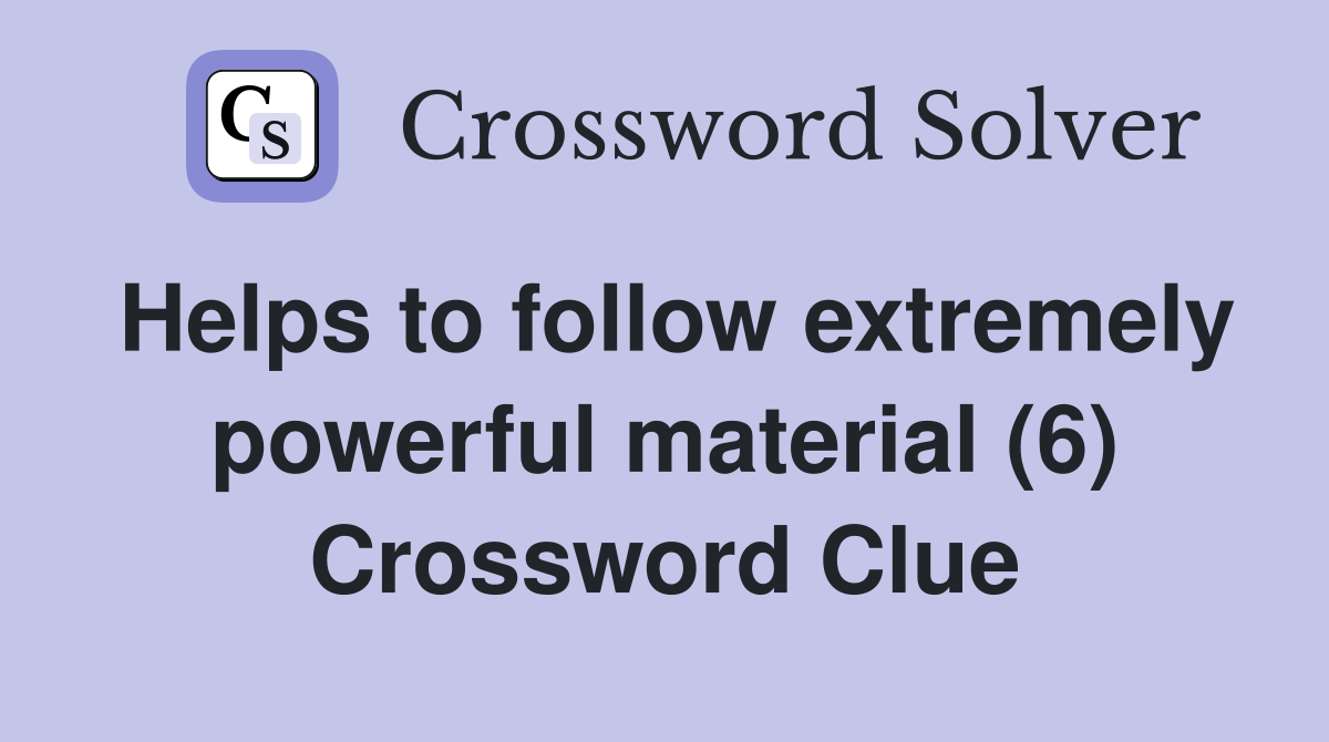 Helps to follow extremely powerful material (6) Crossword Clue