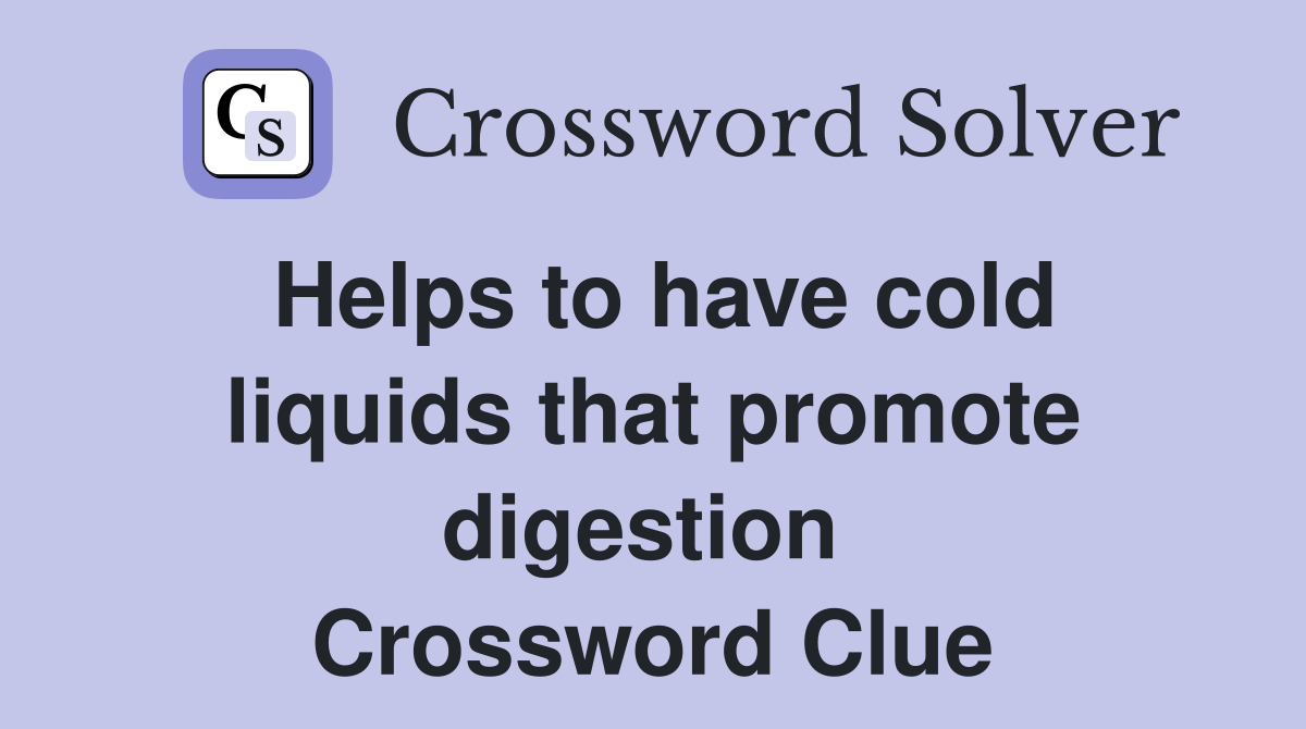 Helps to have cold liquids that promote digestion  Crossword Clue
