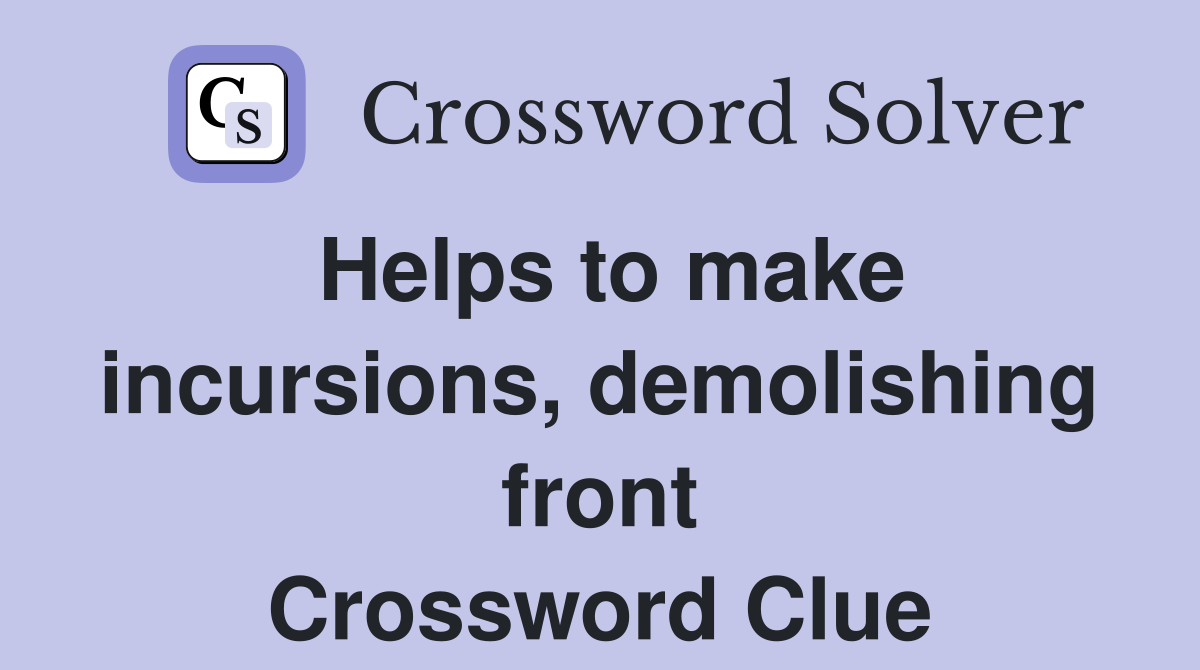 Helps to make incursions, demolishing front Crossword Clue