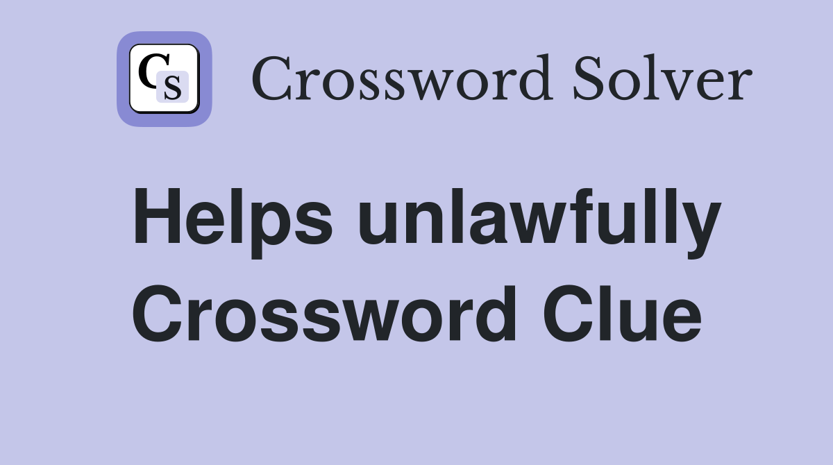 Helps unlawfully Crossword Clue