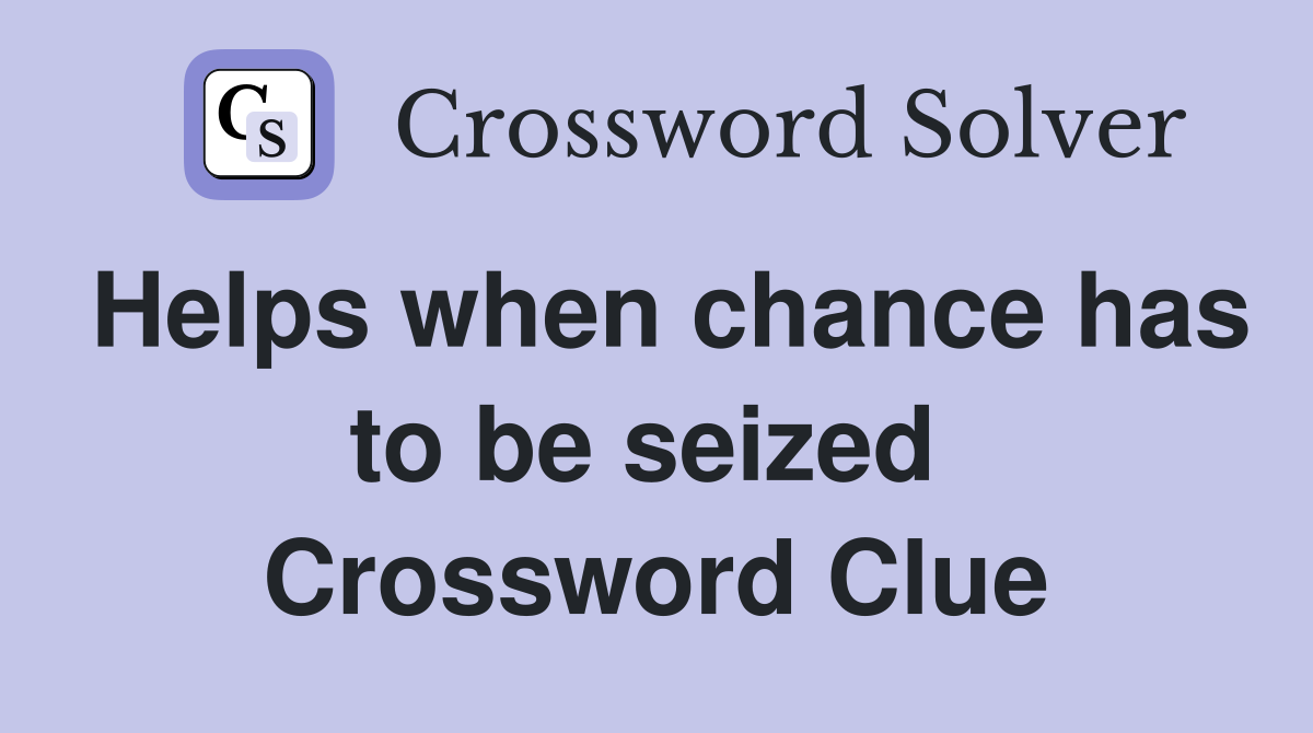 Helps when chance has to be seized  Crossword Clue