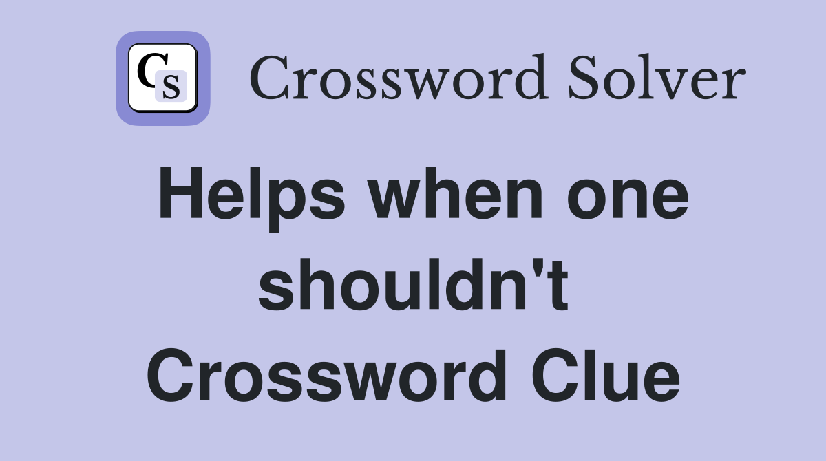 Helps when one shouldn't Crossword Clue