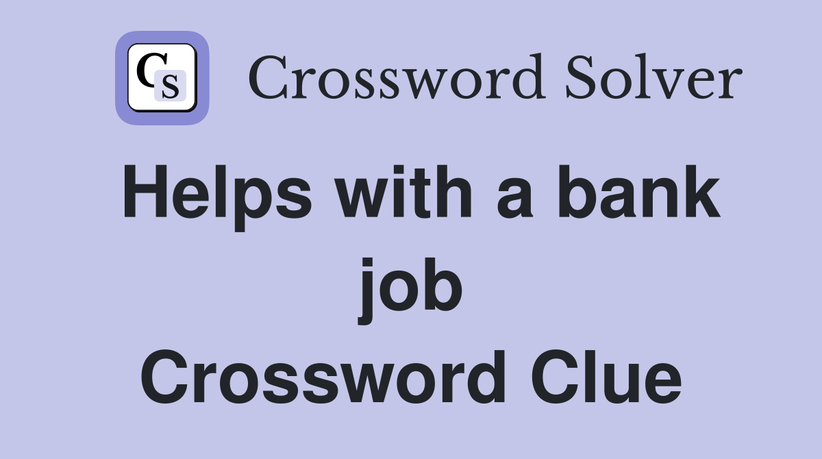 Helps with a bank job Crossword Clue