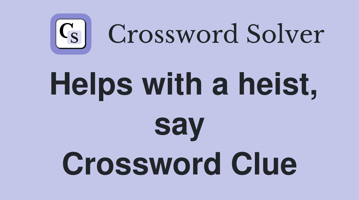 Helps with a heist, say Crossword Clue