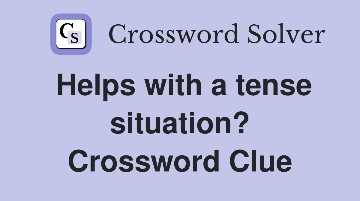 Helps with a tense situation? Crossword Clue