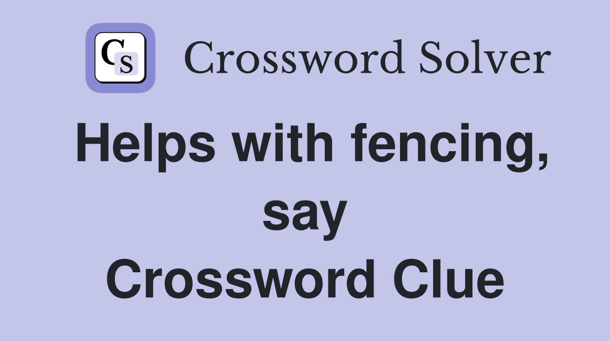 Helps with fencing, say Crossword Clue