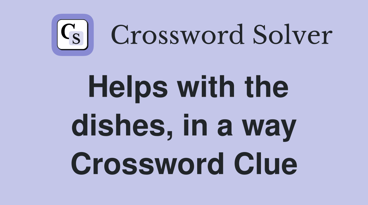 Helps with the dishes, in a way Crossword Clue