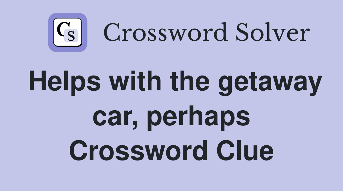 Helps with the getaway car, perhaps Crossword Clue