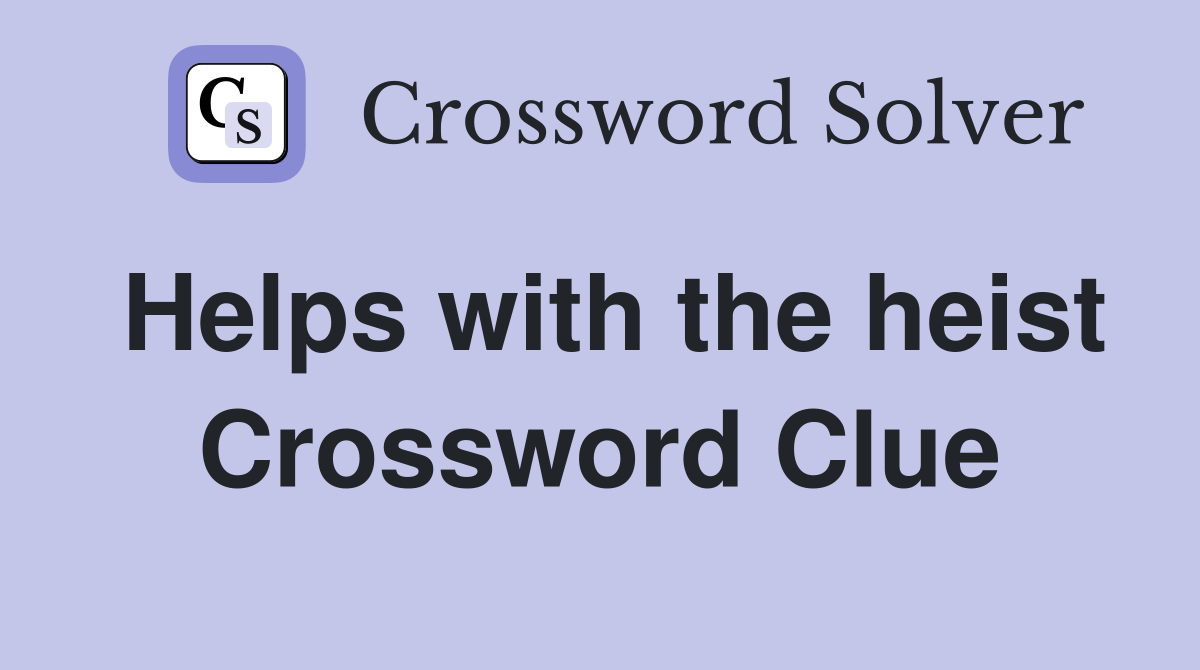 Helps with the heist Crossword Clue