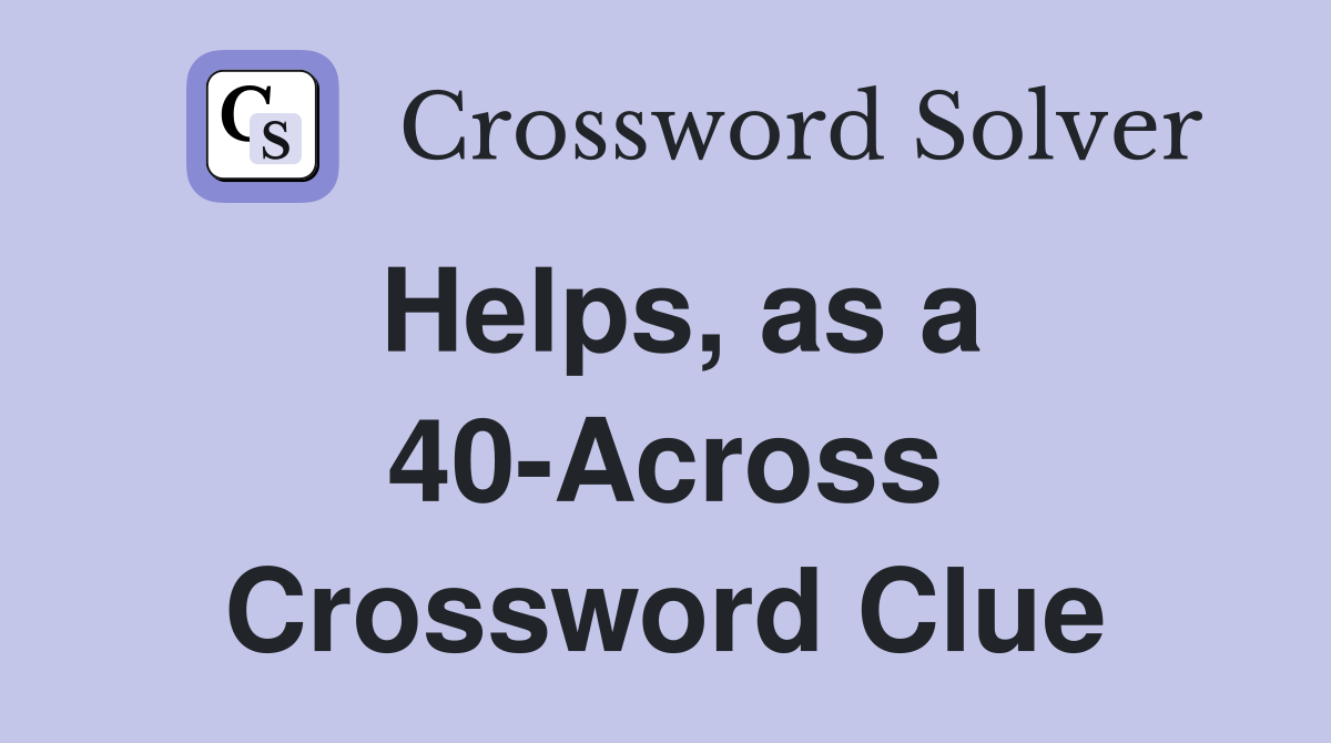 Helps, as a 40-Across Crossword Clue