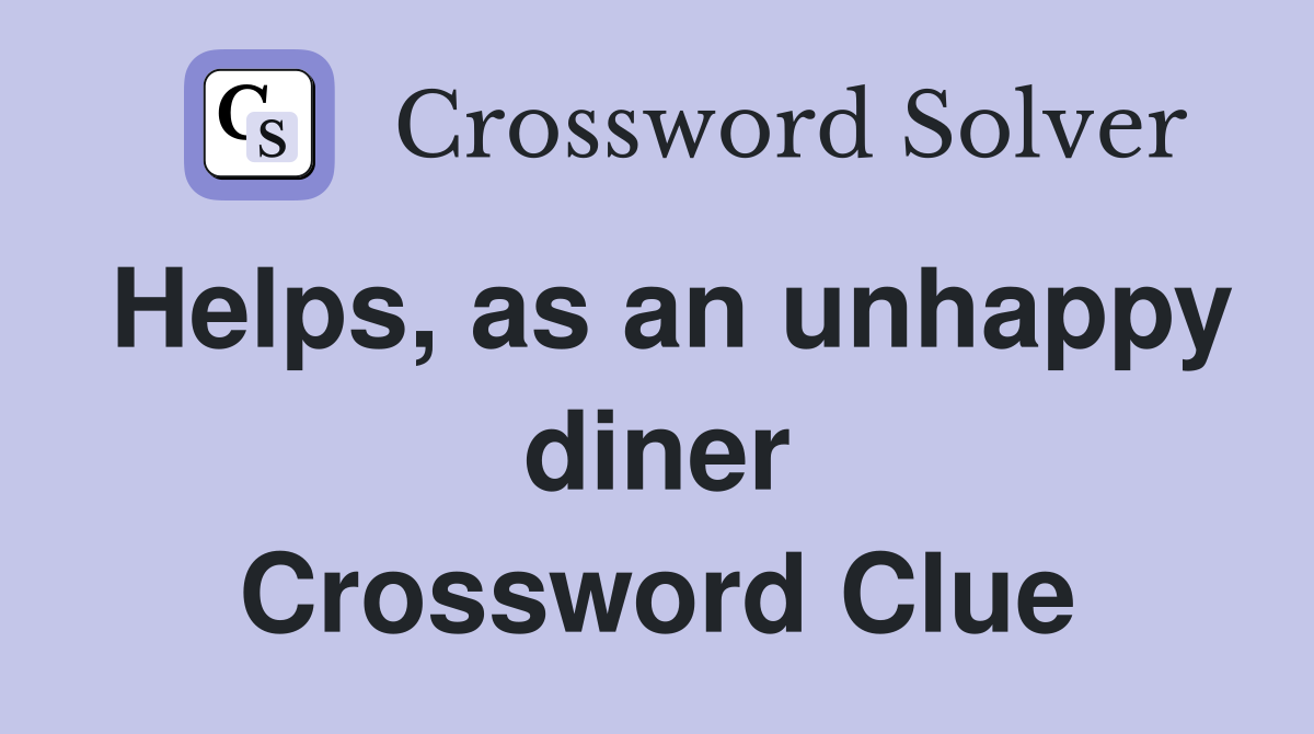 Helps, as an unhappy diner Crossword Clue