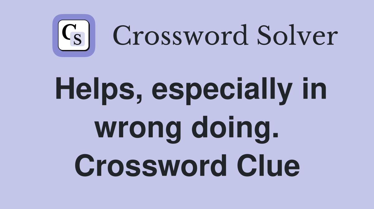 Helps, especially in wrong doing. Crossword Clue