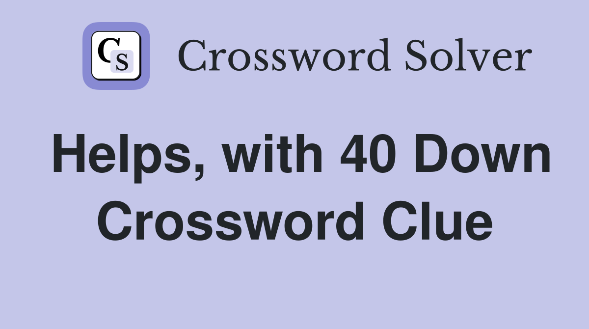 Helps, with 40 Down Crossword Clue
