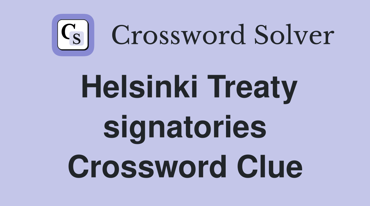 Helsinki Treaty signatories Crossword Clue