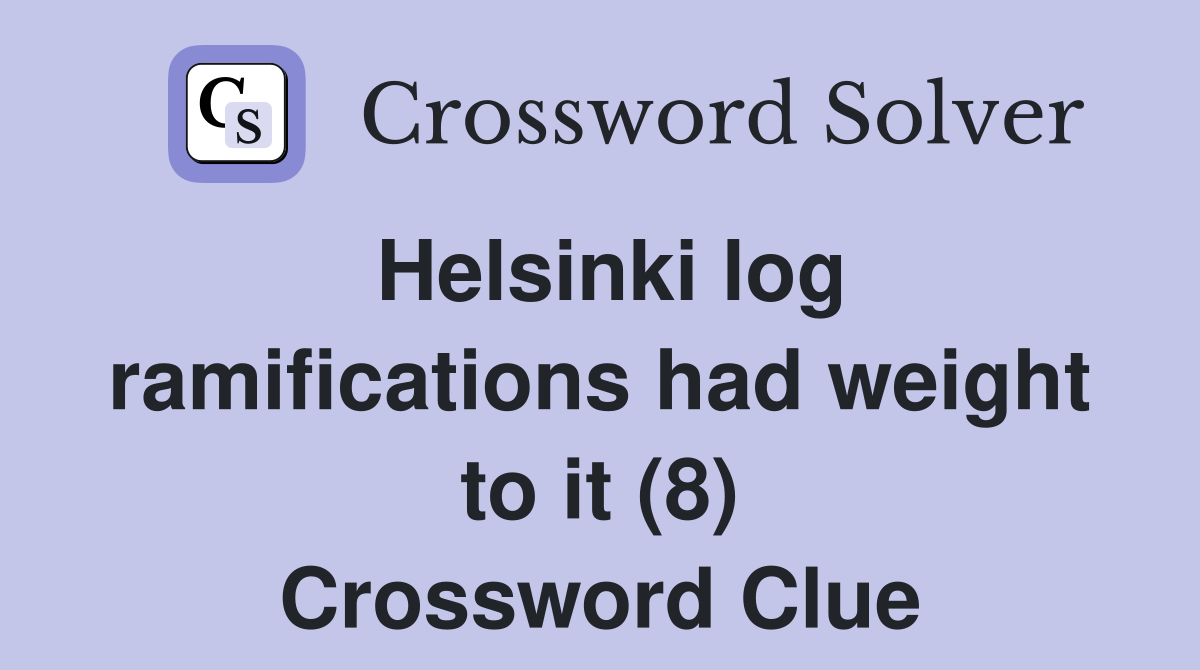 Helsinki log ramifications had weight to it (8) Crossword Clue