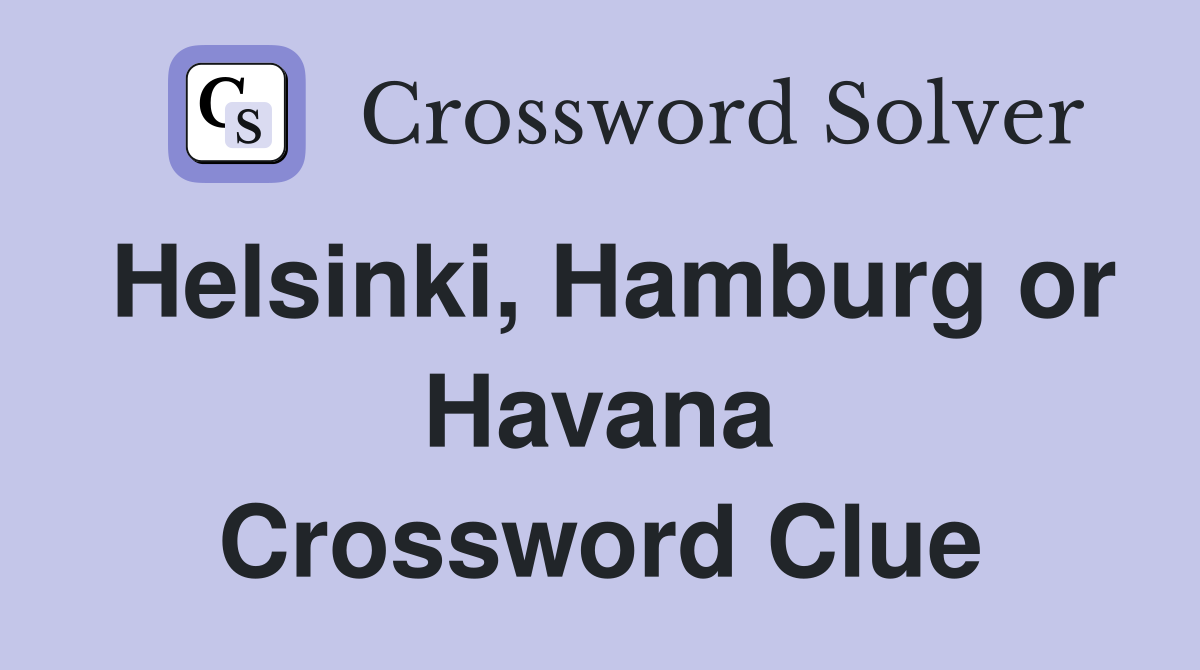 Helsinki, Hamburg or Havana Crossword Clue