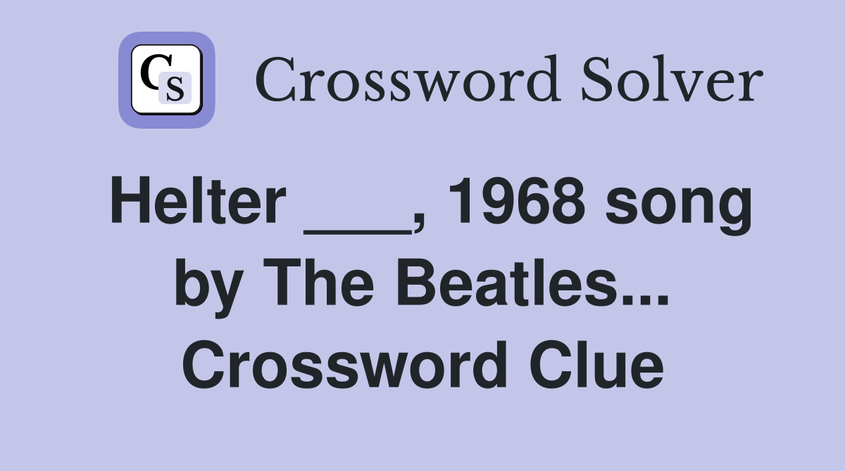 Helter ___, 1968 song by The Beatles... Crossword Clue