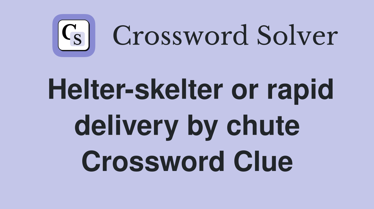 Helter-skelter or rapid delivery by chute Crossword Clue