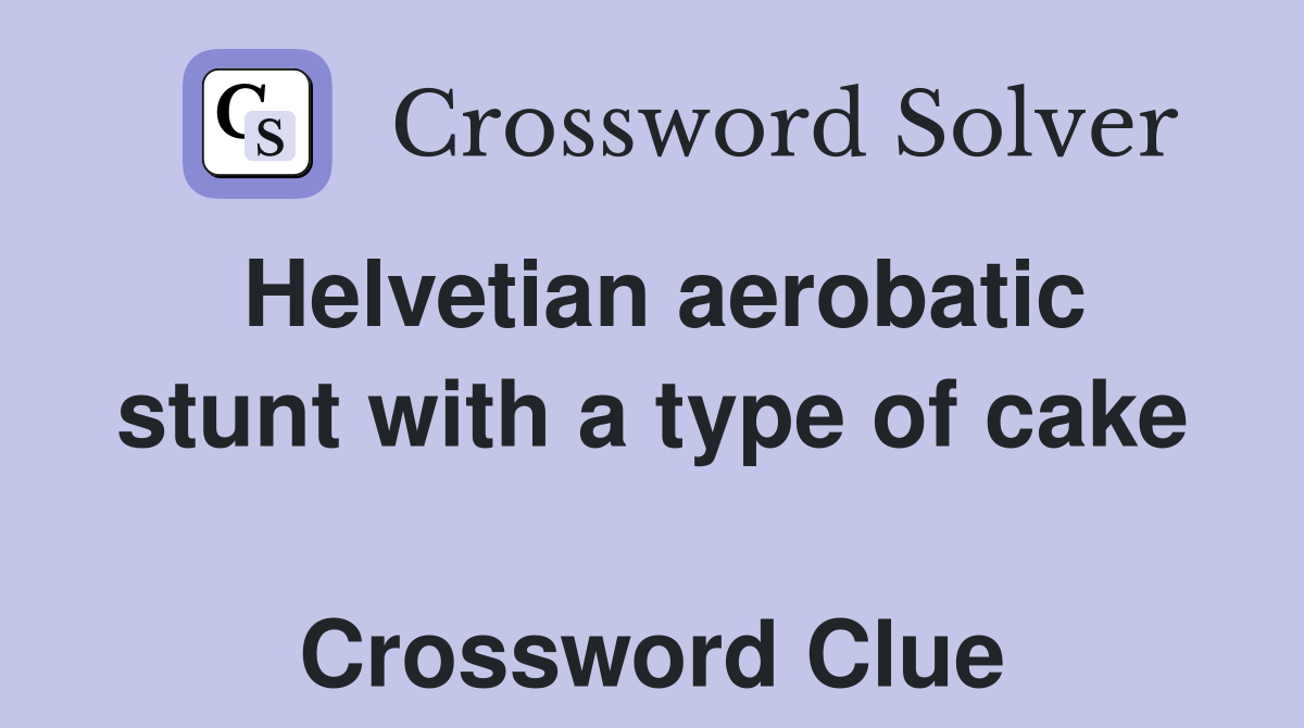 Helvetian aerobatic stunt with a type of cake  Crossword Clue