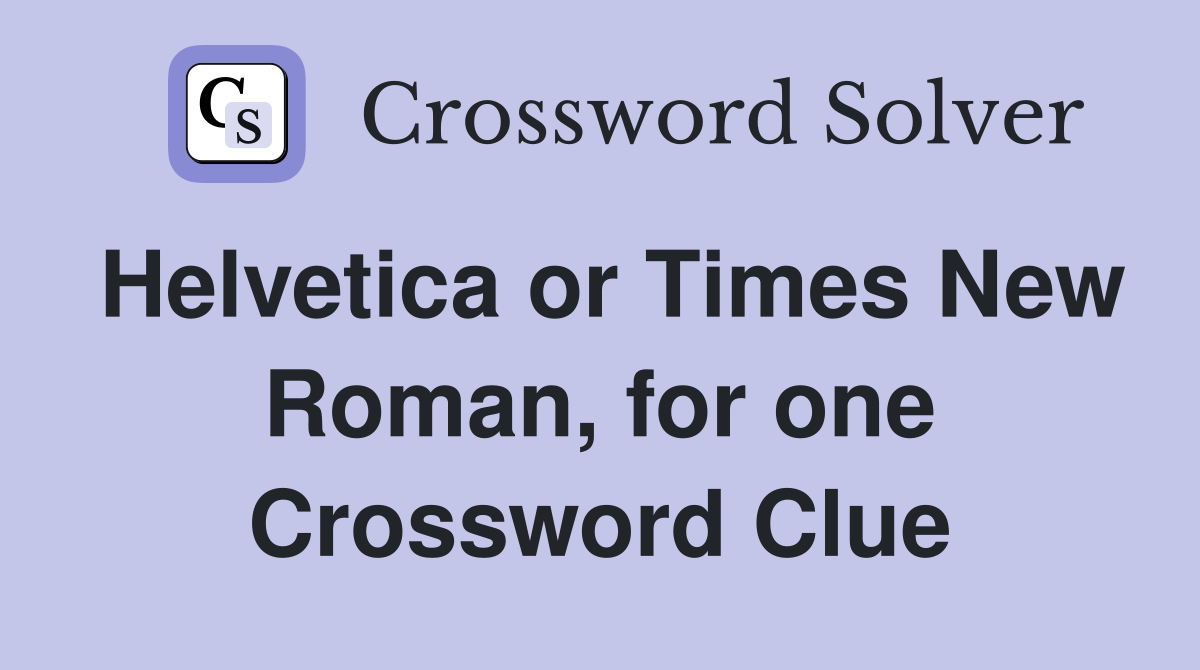 Helvetica or Times New Roman, for one Crossword Clue
